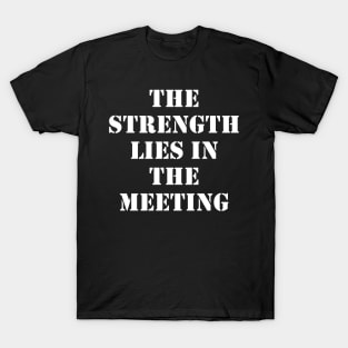 The strength lies in the meeting T-Shirt